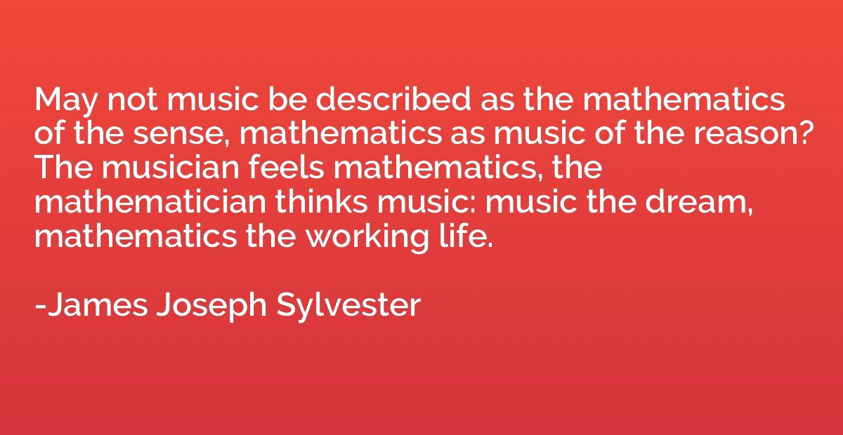 May not music be described as the mathematics of the sense, 