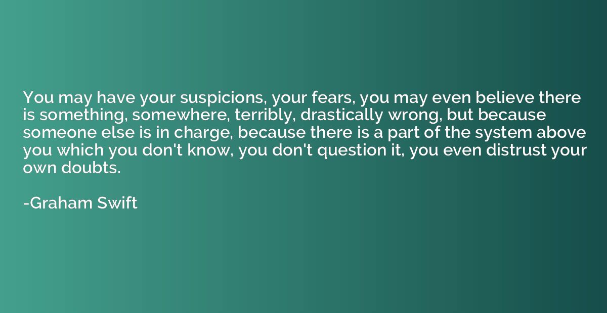 You may have your suspicions, your fears, you may even belie