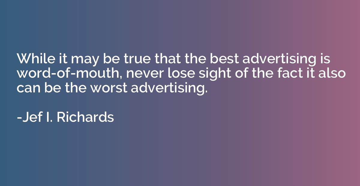 While it may be true that the best advertising is word-of-mo