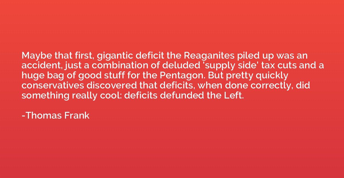 Maybe that first, gigantic deficit the Reaganites piled up w