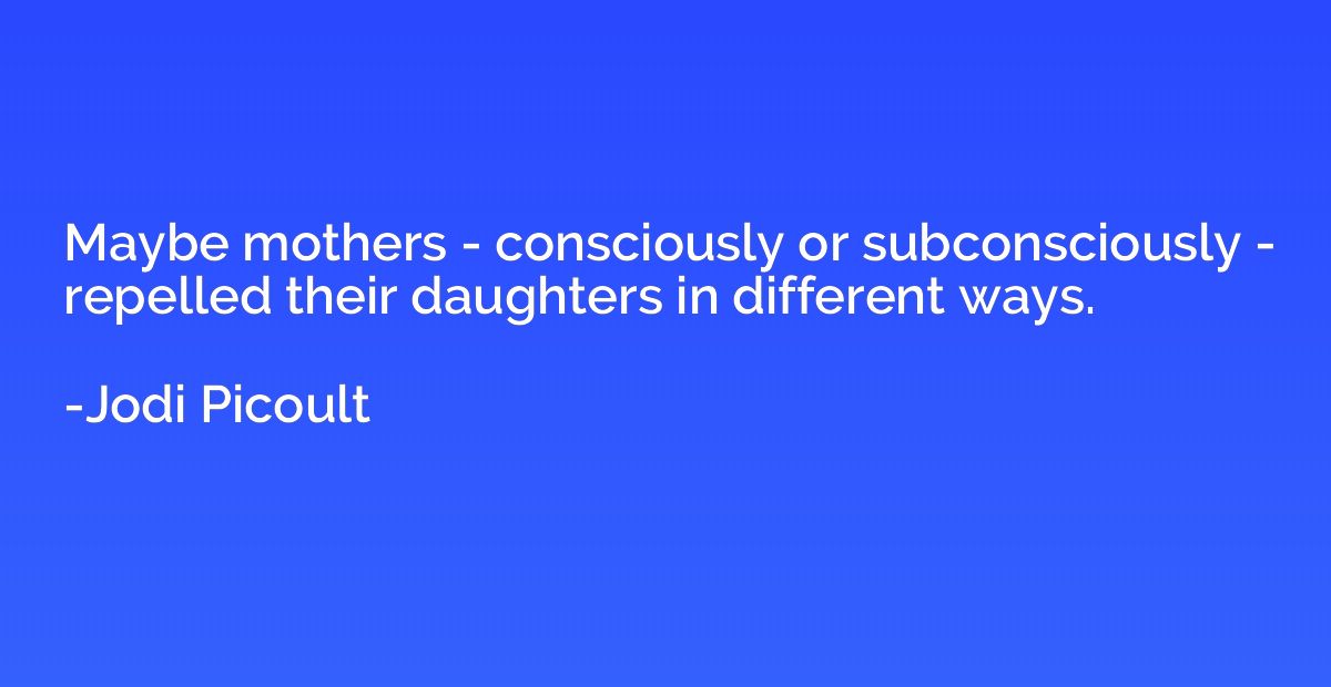 Maybe mothers - consciously or subconsciously - repelled the