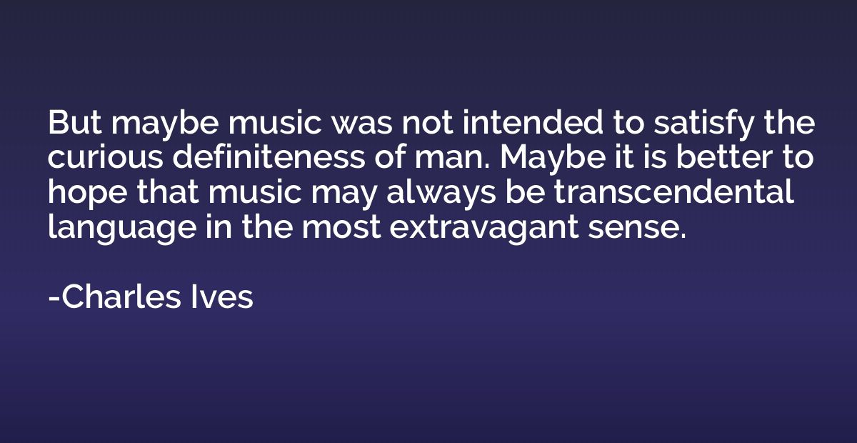But maybe music was not intended to satisfy the curious defi