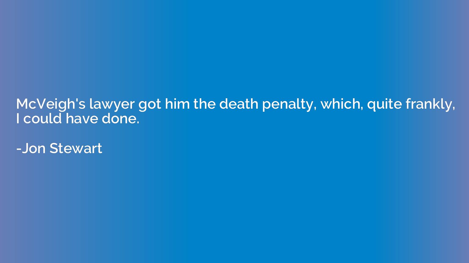 McVeigh's lawyer got him the death penalty, which, quite fra