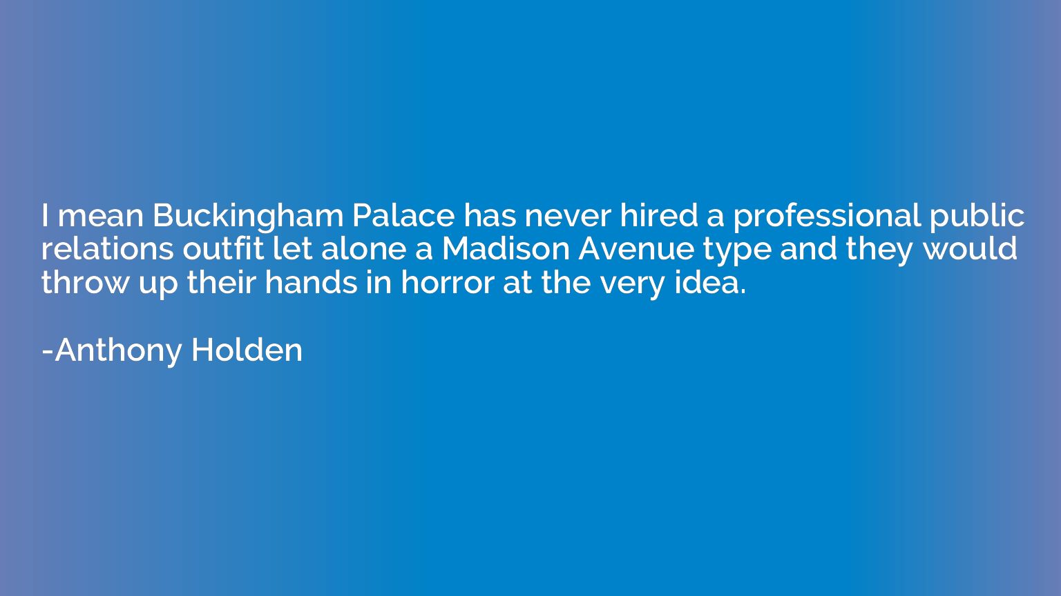 I mean Buckingham Palace has never hired a professional publ
