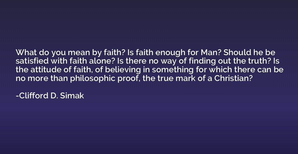 What do you mean by faith? Is faith enough for Man? Should h