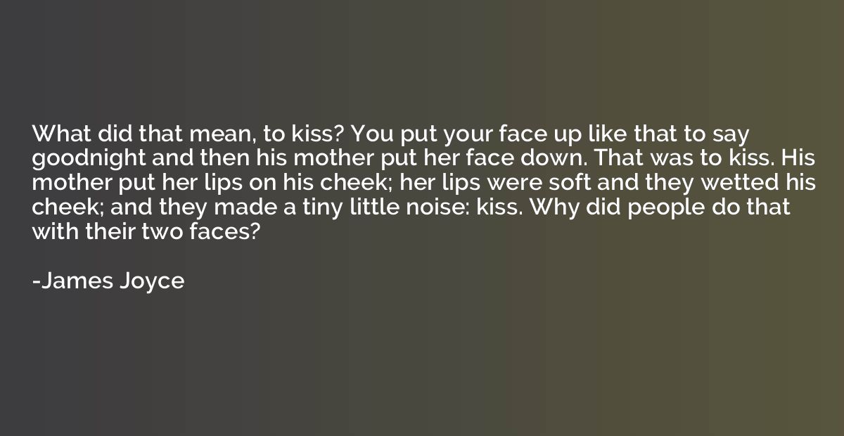 What did that mean, to kiss? You put your face up like that 