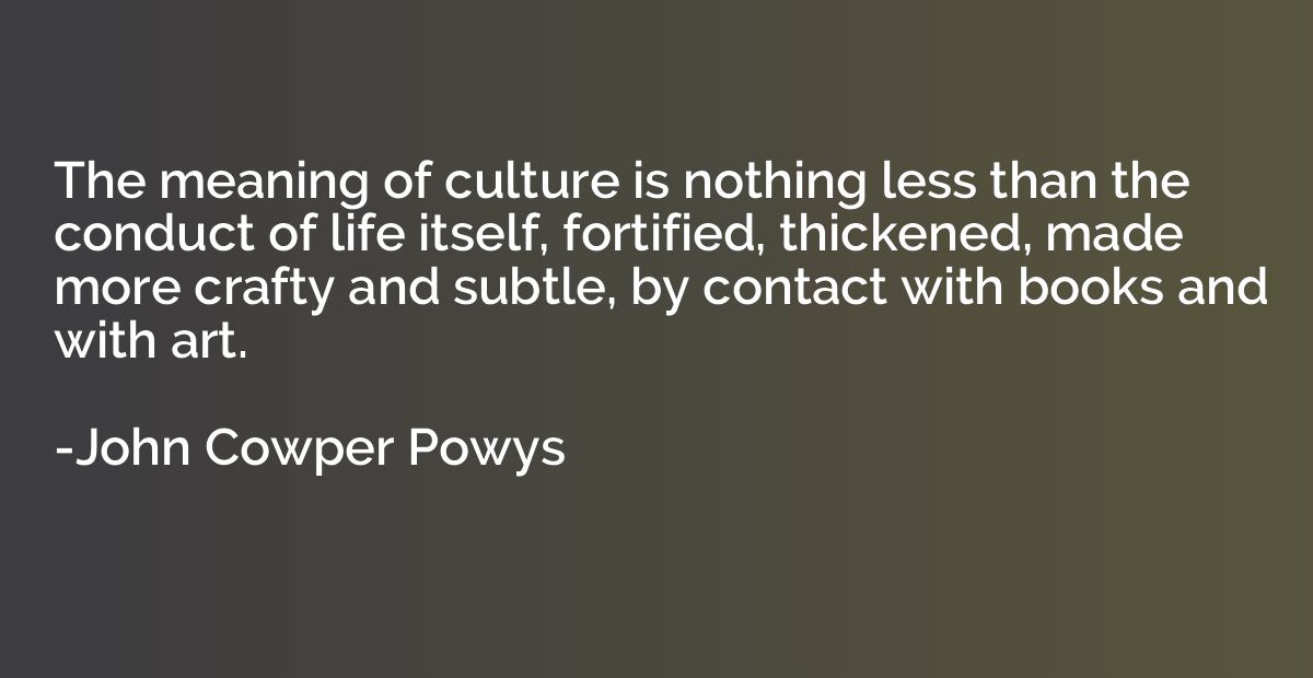 The meaning of culture is nothing less than the conduct of l