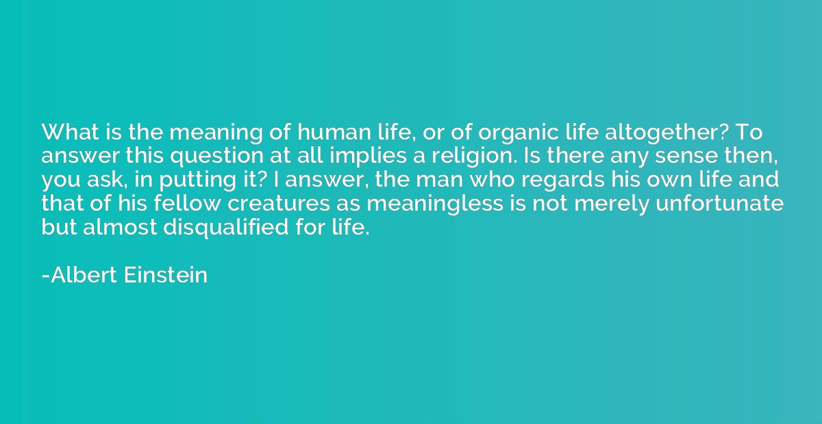 What is the meaning of human life, or of organic life altoge