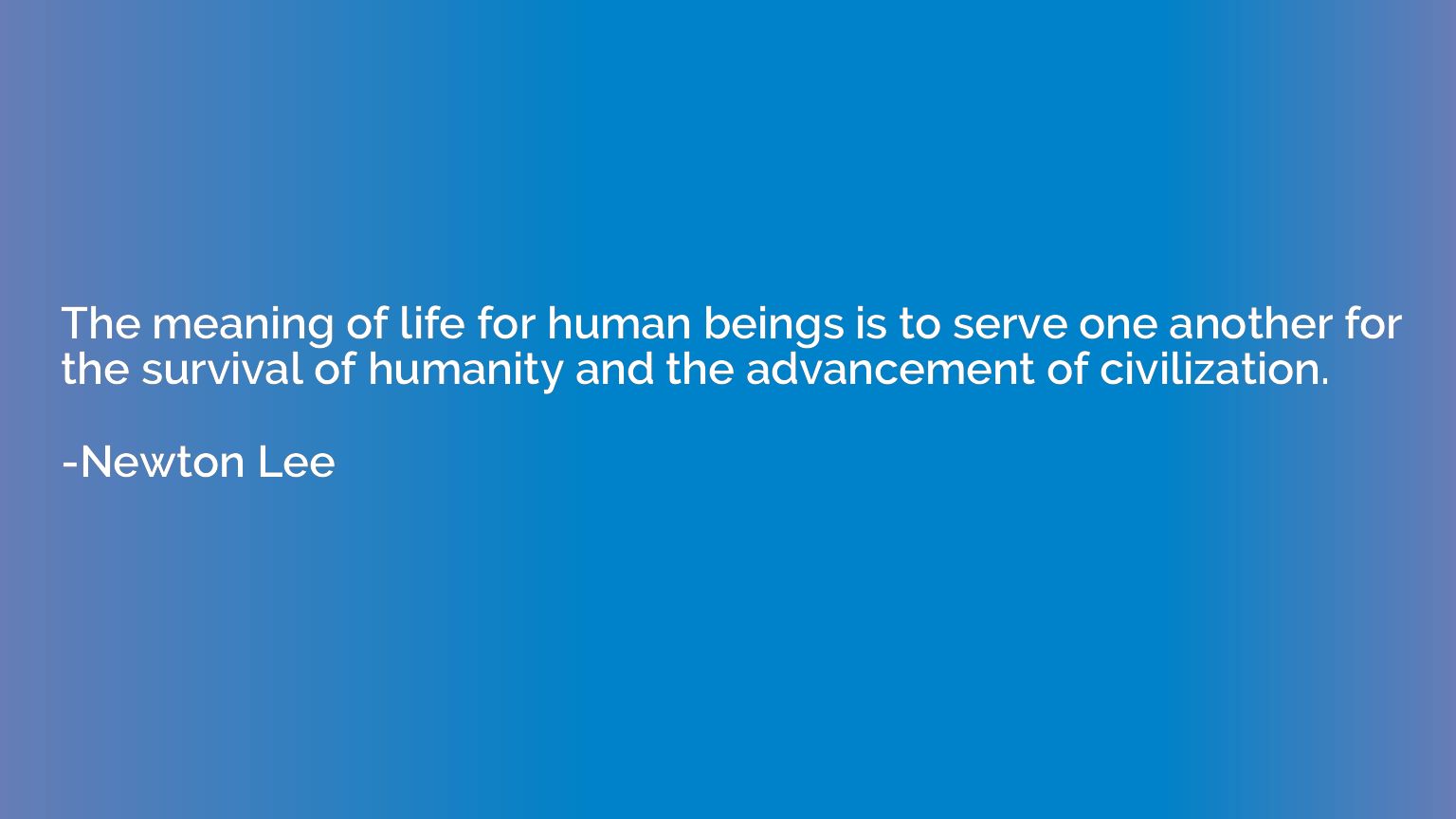 The meaning of life for human beings is to serve one another