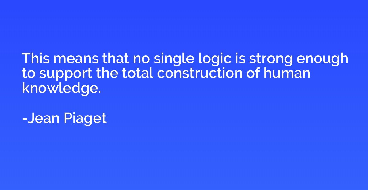 This means that no single logic is strong enough to support 