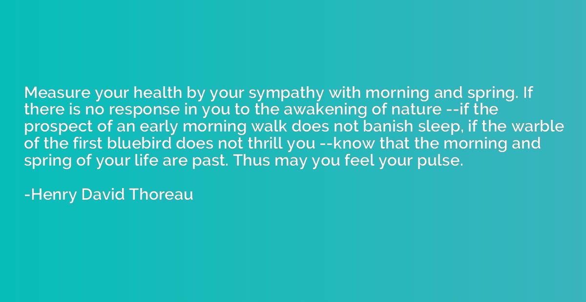 Measure your health by your sympathy with morning and spring