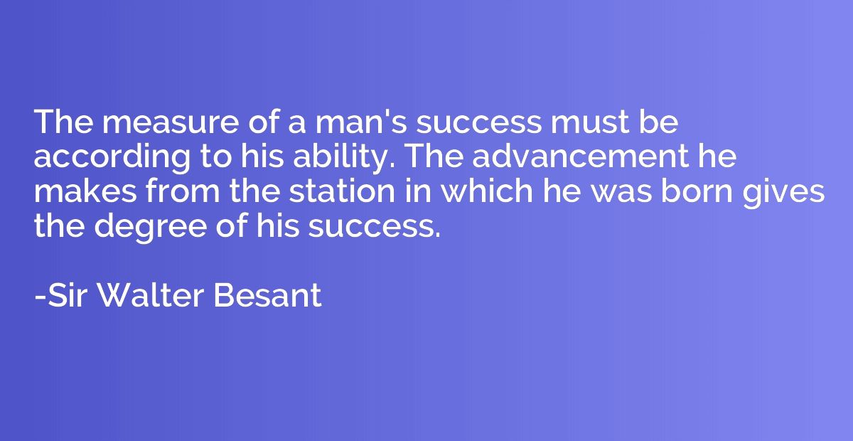 The measure of a man's success must be according to his abil