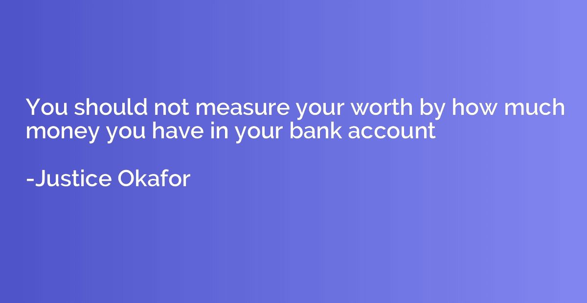 You should not measure your worth by how much money you have