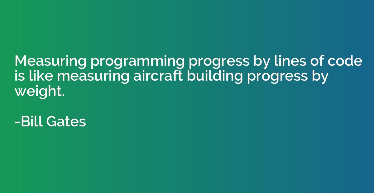 Measuring programming progress by lines of code is like meas