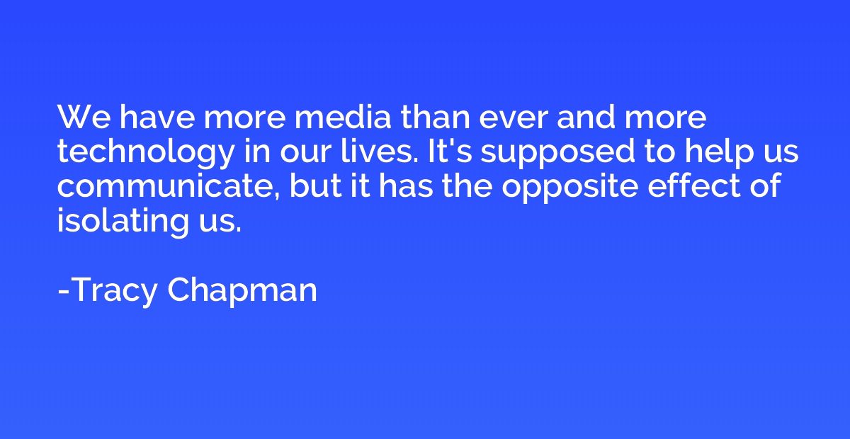 We have more media than ever and more technology in our live