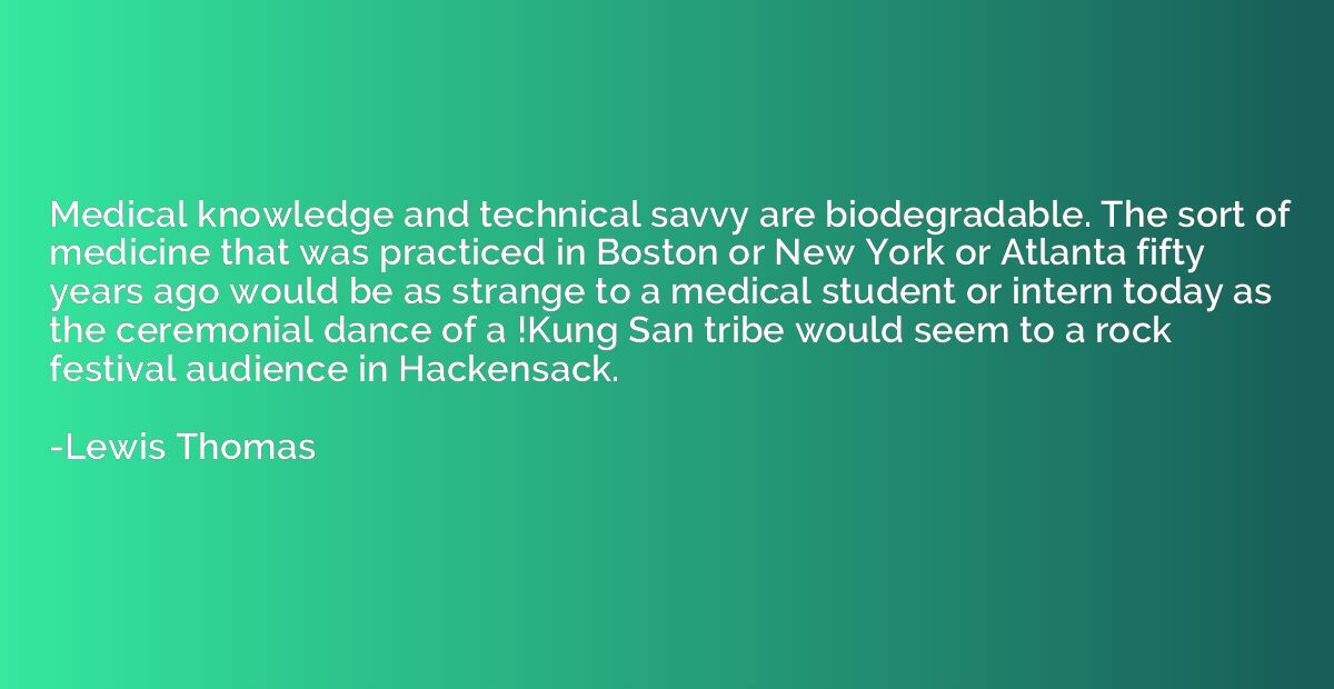 Medical knowledge and technical savvy are biodegradable. The