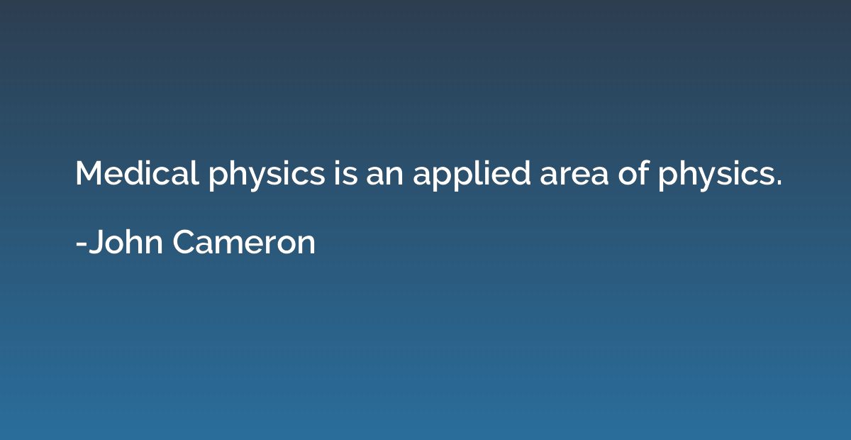 Medical physics is an applied area of physics.