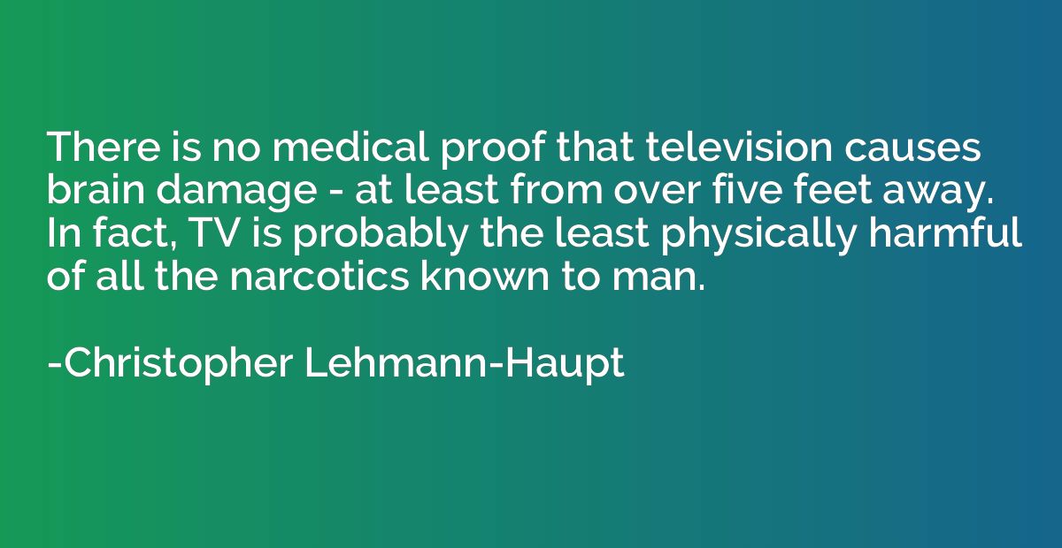 There is no medical proof that television causes brain damag