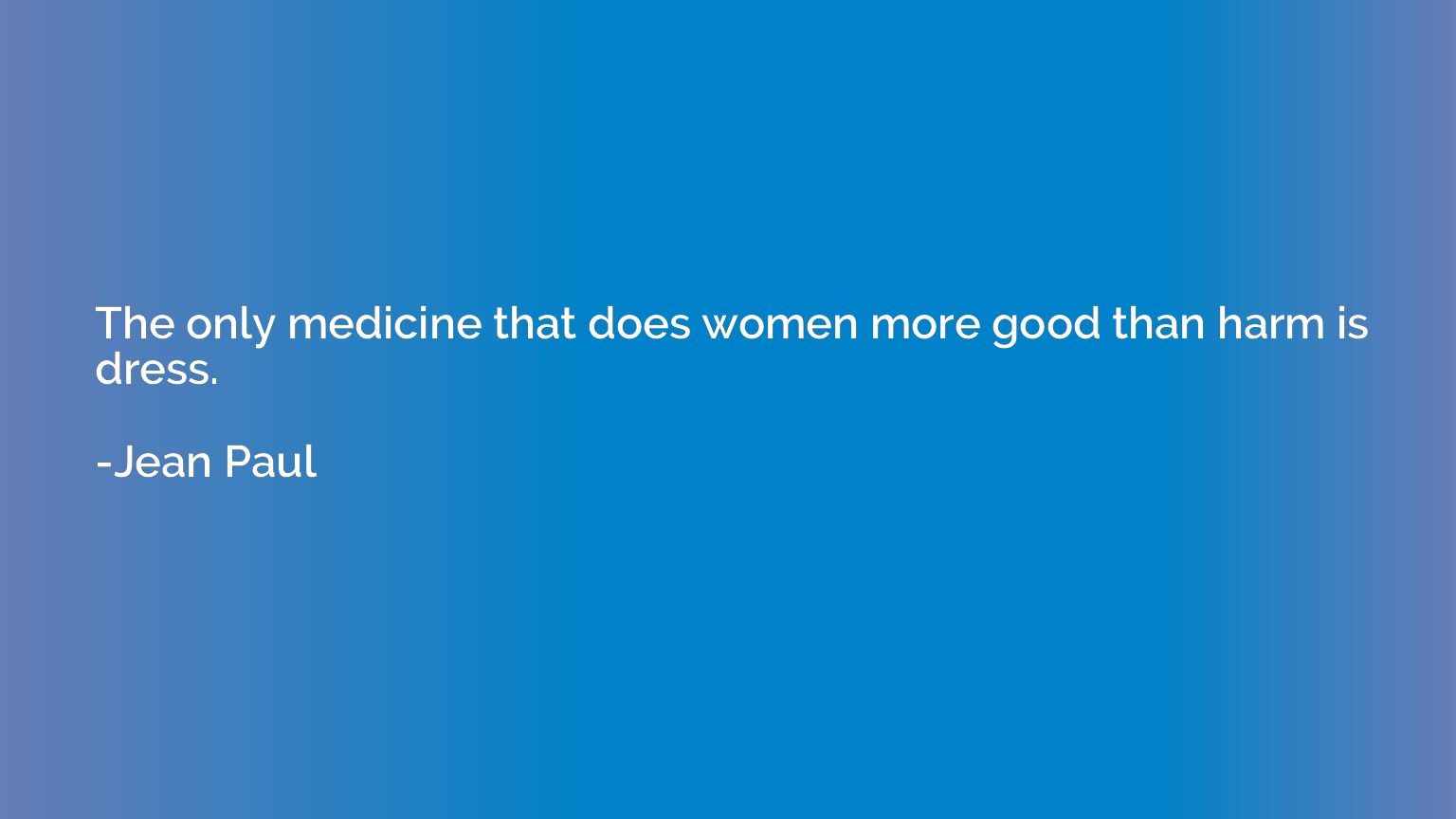 The only medicine that does women more good than harm is dre