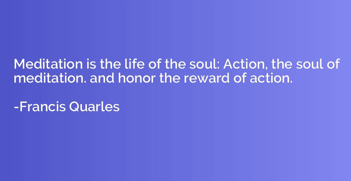 Meditation is the life of the soul: Action, the soul of medi