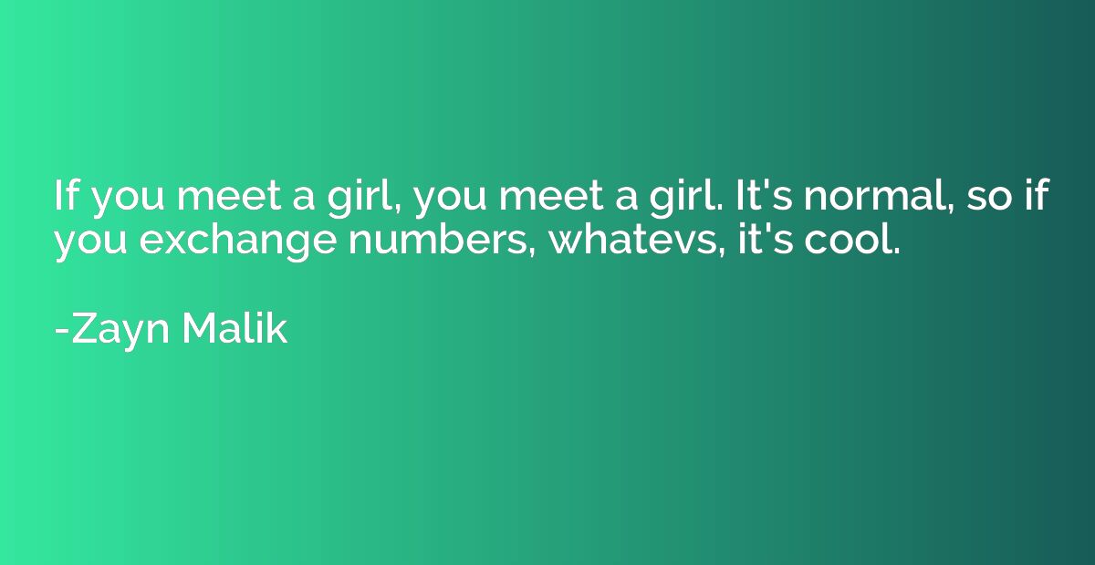 If you meet a girl, you meet a girl. It's normal, so if you 