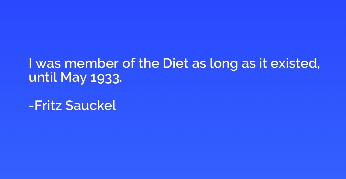 I was member of the Diet as long as it existed, until May 19