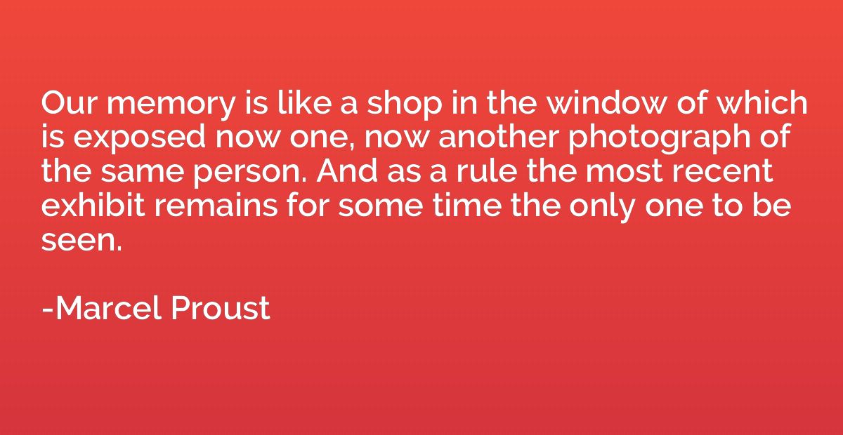 Our memory is like a shop in the window of which is exposed 