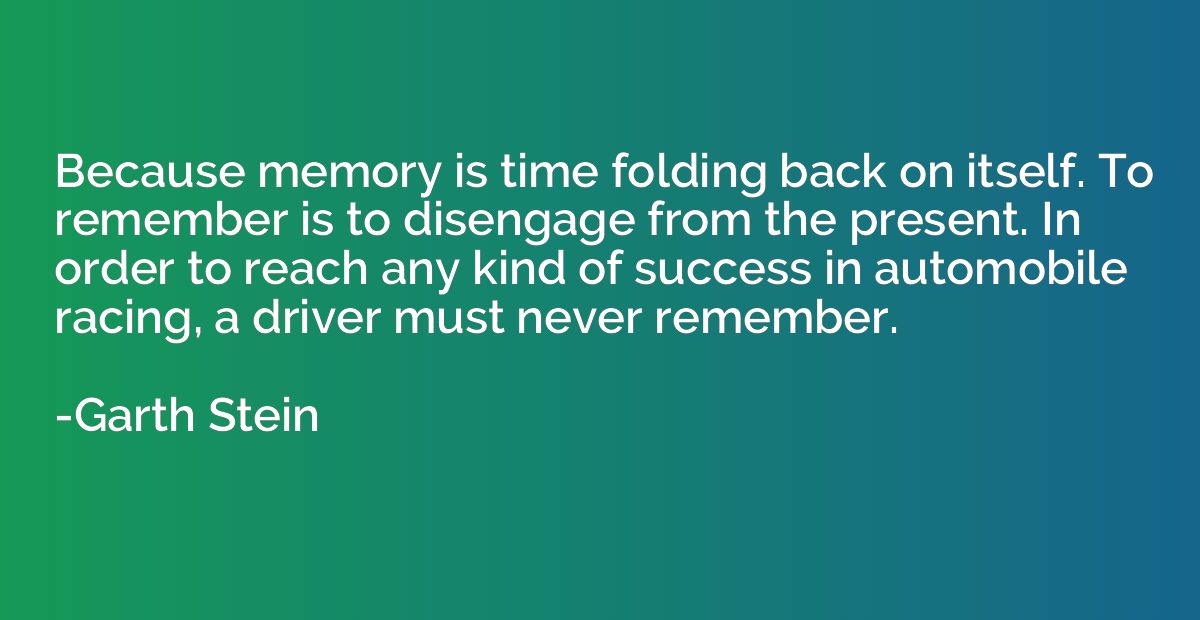 Because memory is time folding back on itself. To remember i
