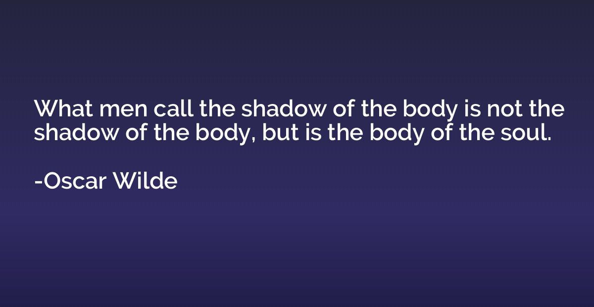 What men call the shadow of the body is not the shadow of th