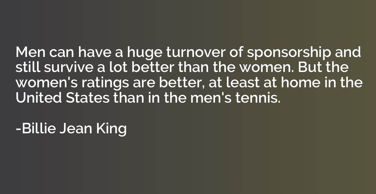 Men can have a huge turnover of sponsorship and still surviv