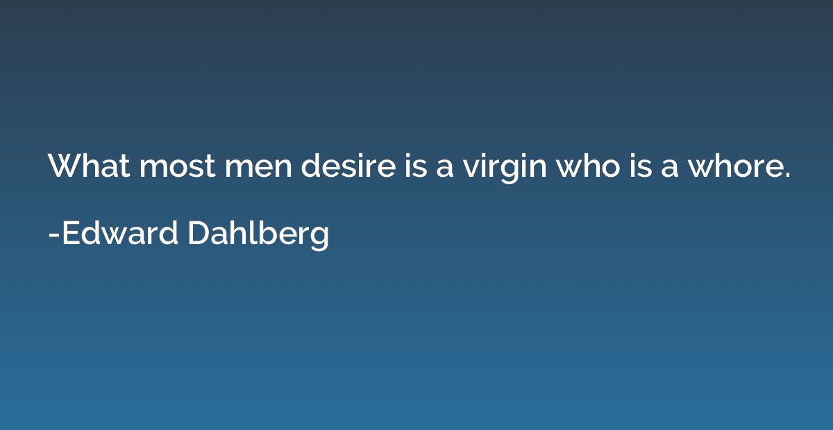 What most men desire is a virgin who is a whore.