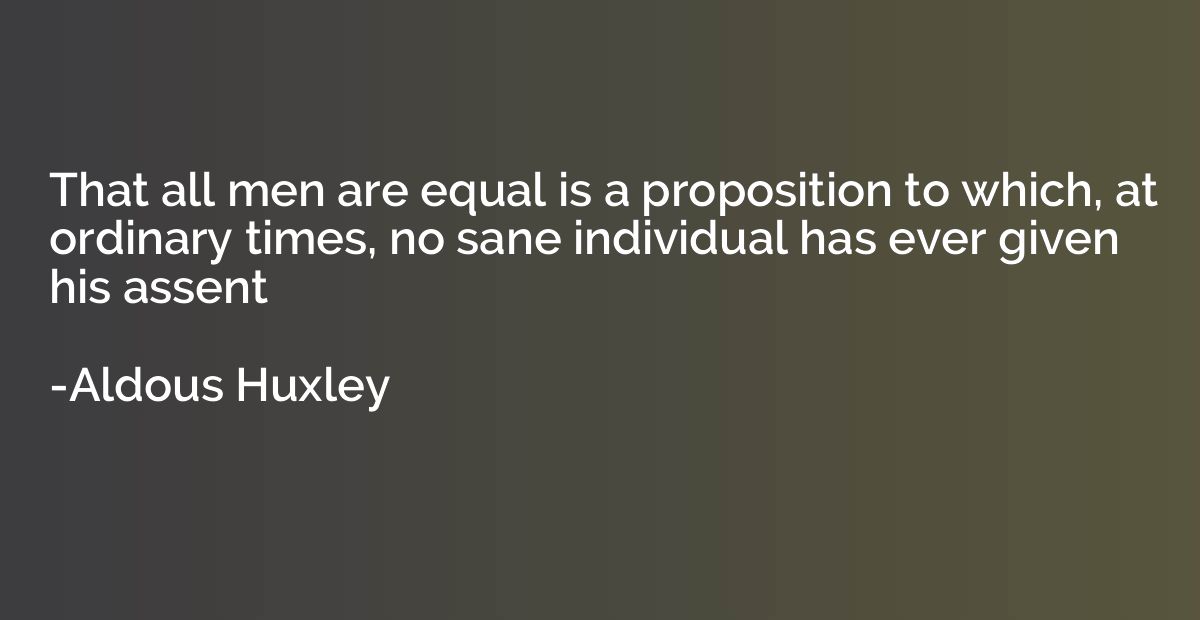 That all men are equal is a proposition to which, at ordinar