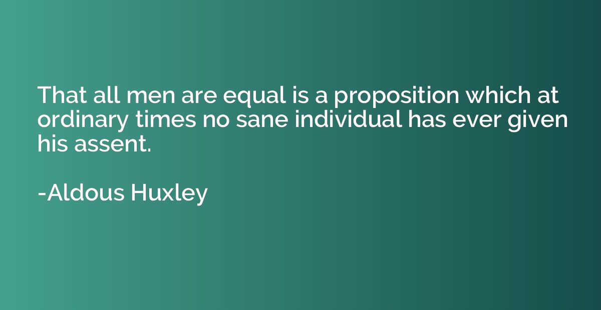 That all men are equal is a proposition which at ordinary ti