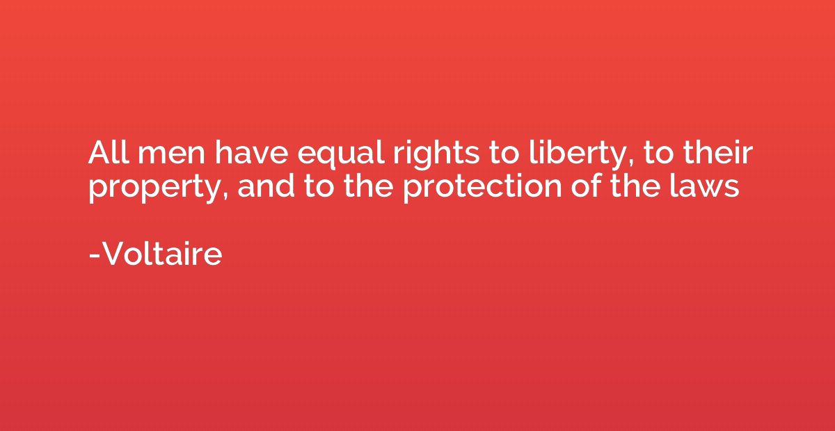 All men have equal rights to liberty, to their property, and