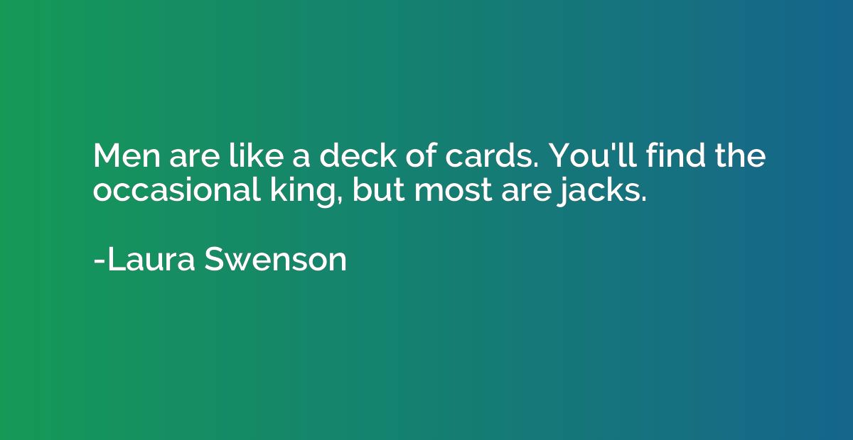 Men are like a deck of cards. You'll find the occasional kin