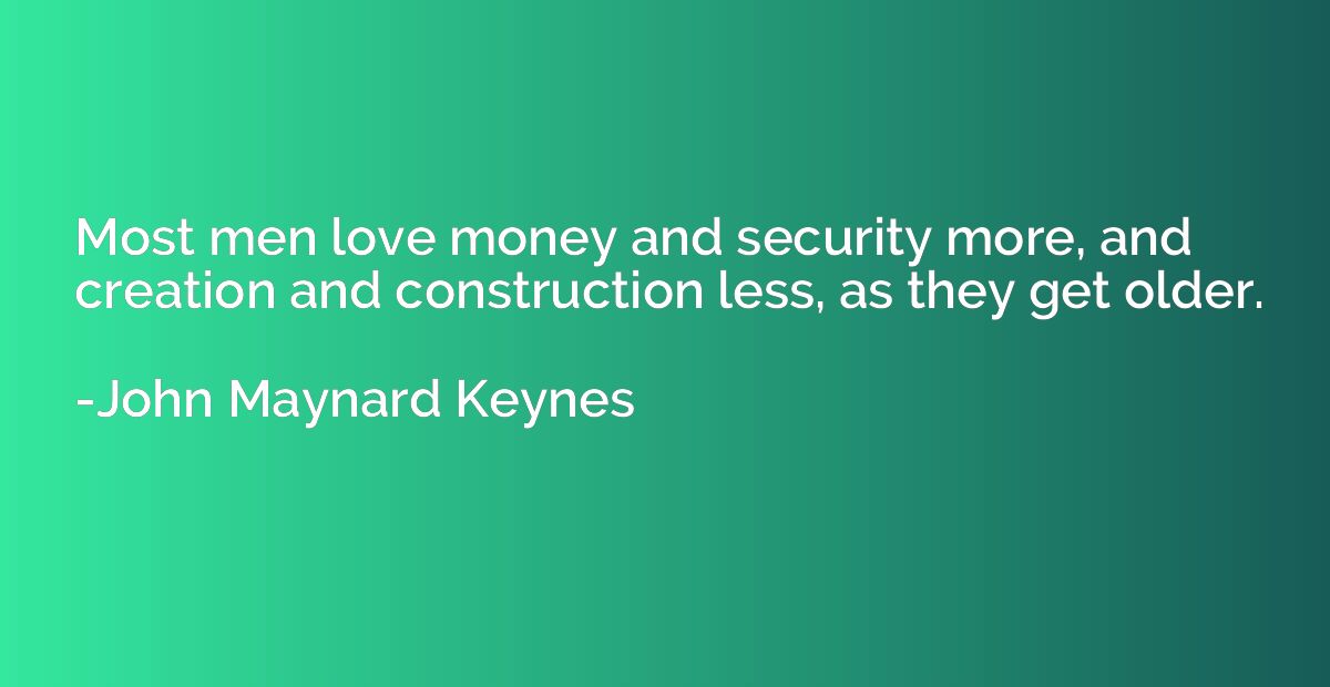 Most men love money and security more, and creation and cons