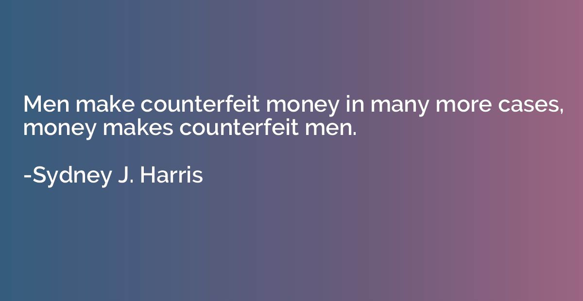 Men make counterfeit money in many more cases, money makes c