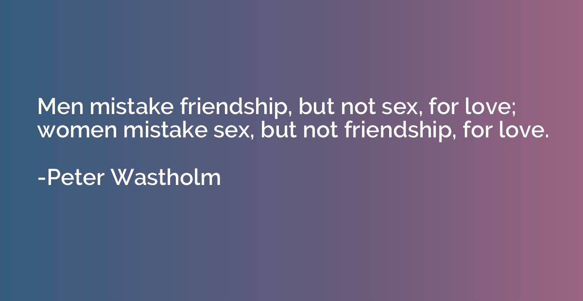 Men mistake friendship, but not sex, for love; women mistake