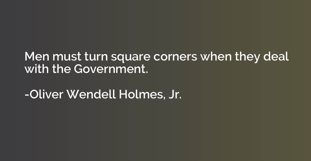 Men must turn square corners when they deal with the Governm