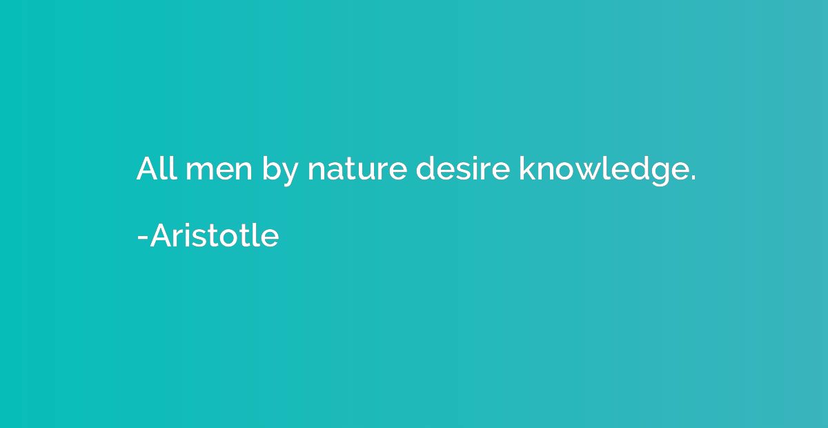 All men by nature desire knowledge.