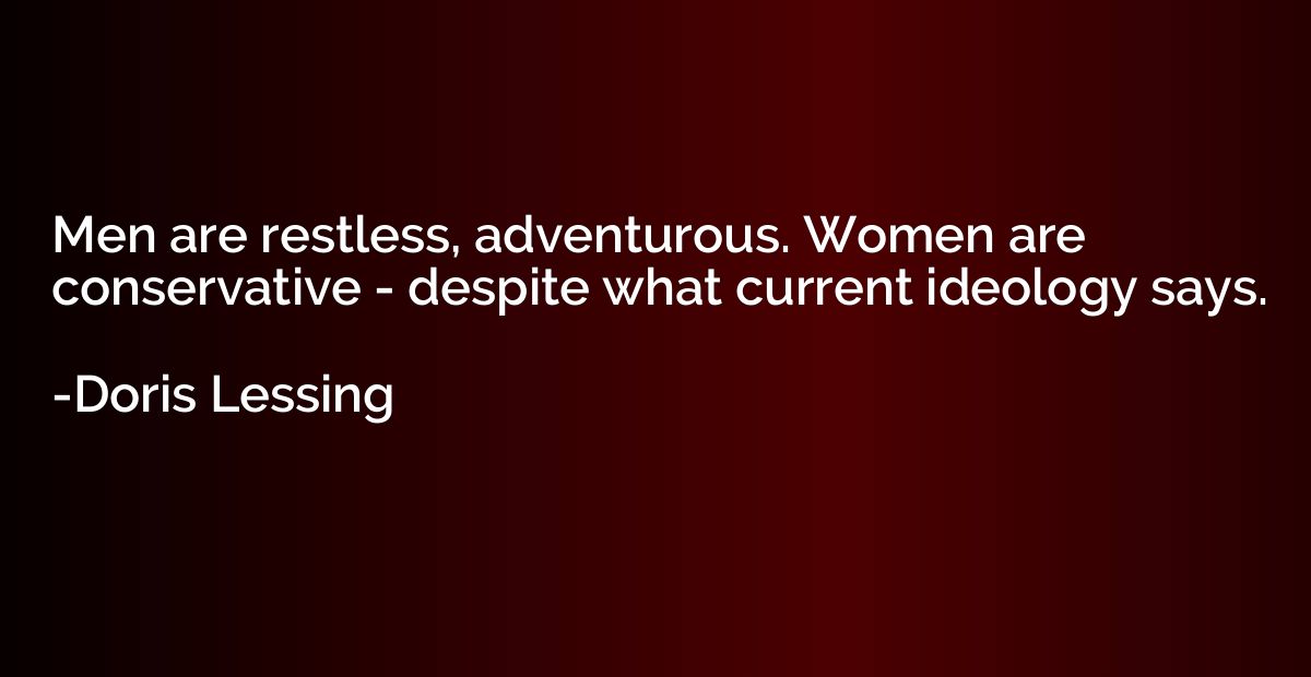 Men are restless, adventurous. Women are conservative - desp