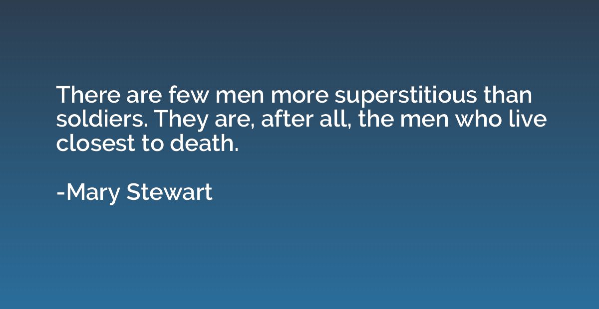 There are few men more superstitious than soldiers. They are