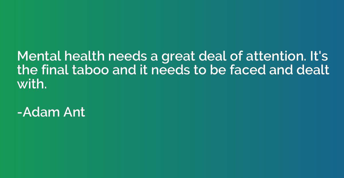 Mental health needs a great deal of attention. It's the fina