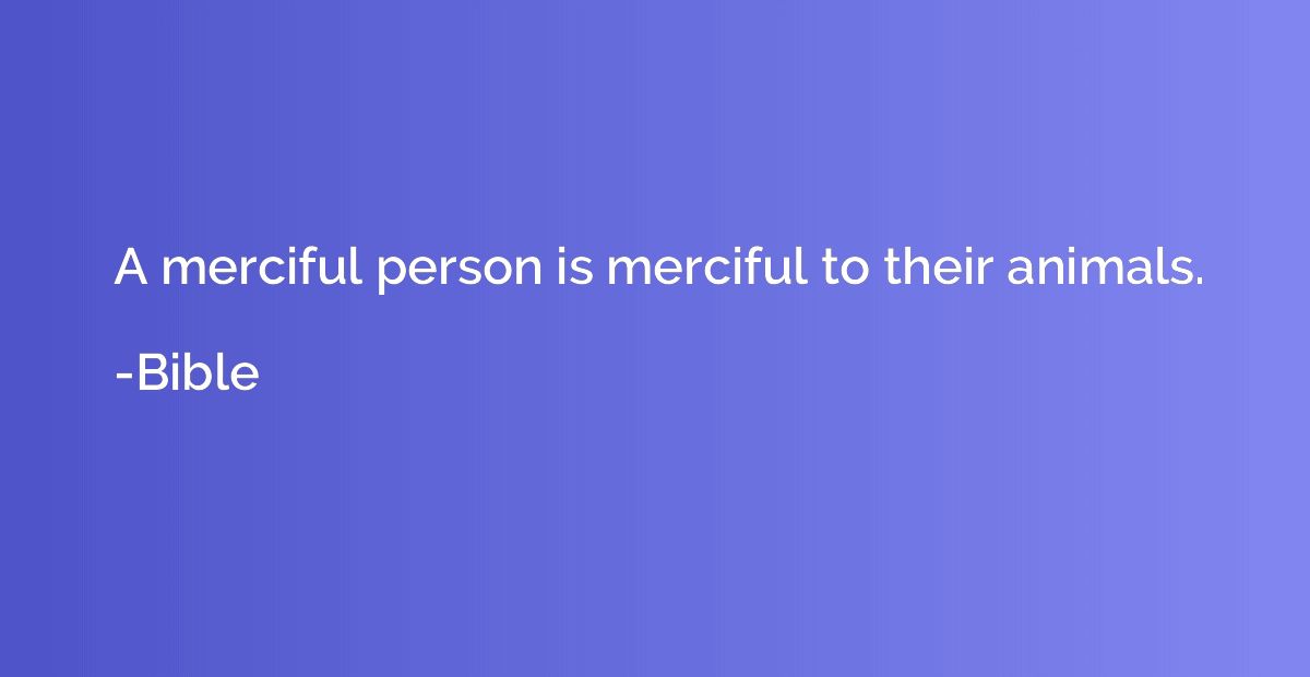 A merciful person is merciful to their animals.