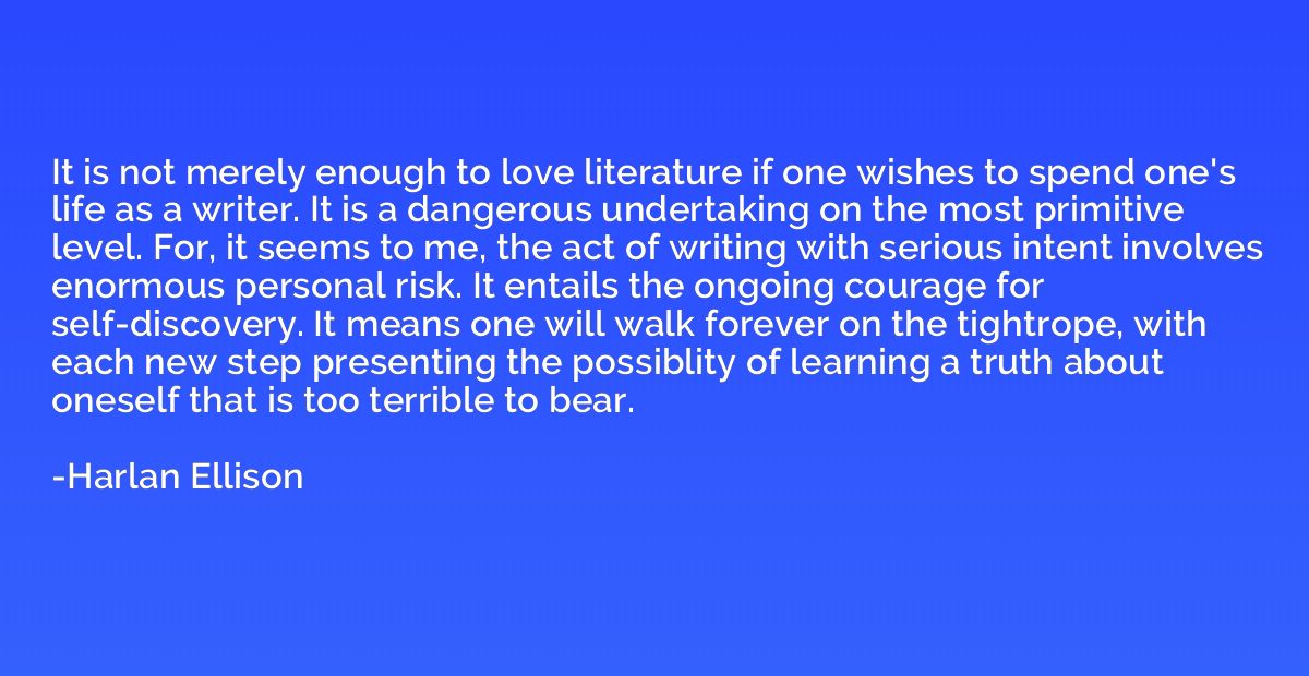 It is not merely enough to love literature if one wishes to 