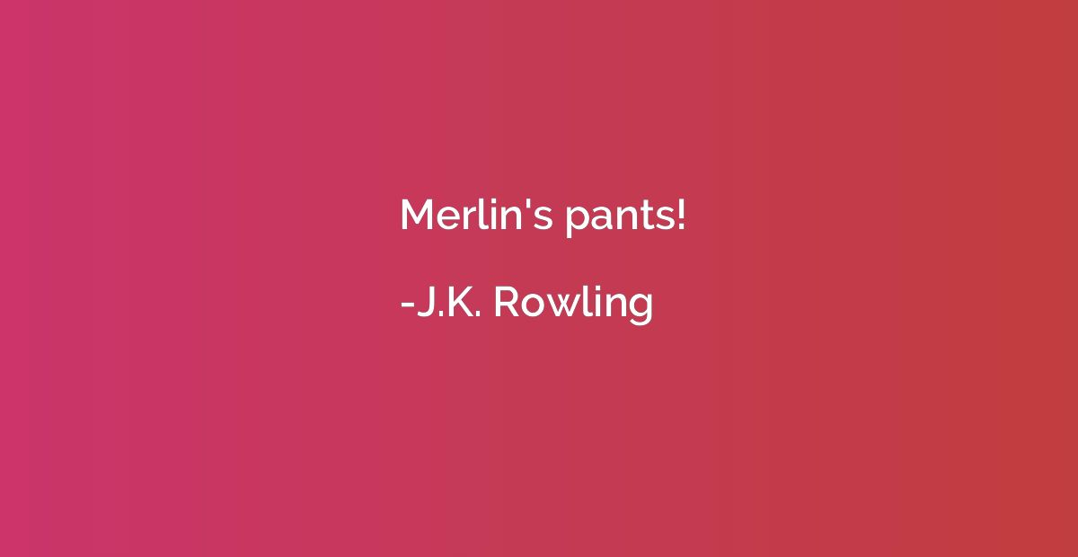 Merlin's pants!