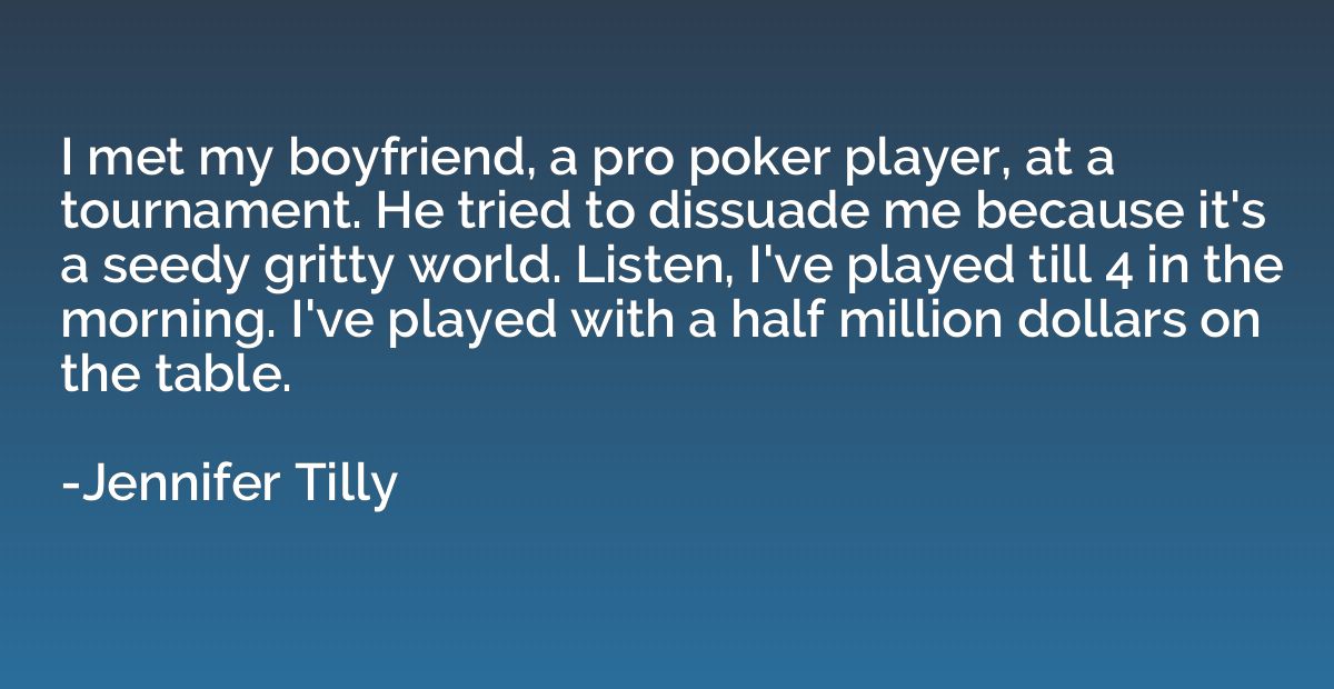 I met my boyfriend, a pro poker player, at a tournament. He 