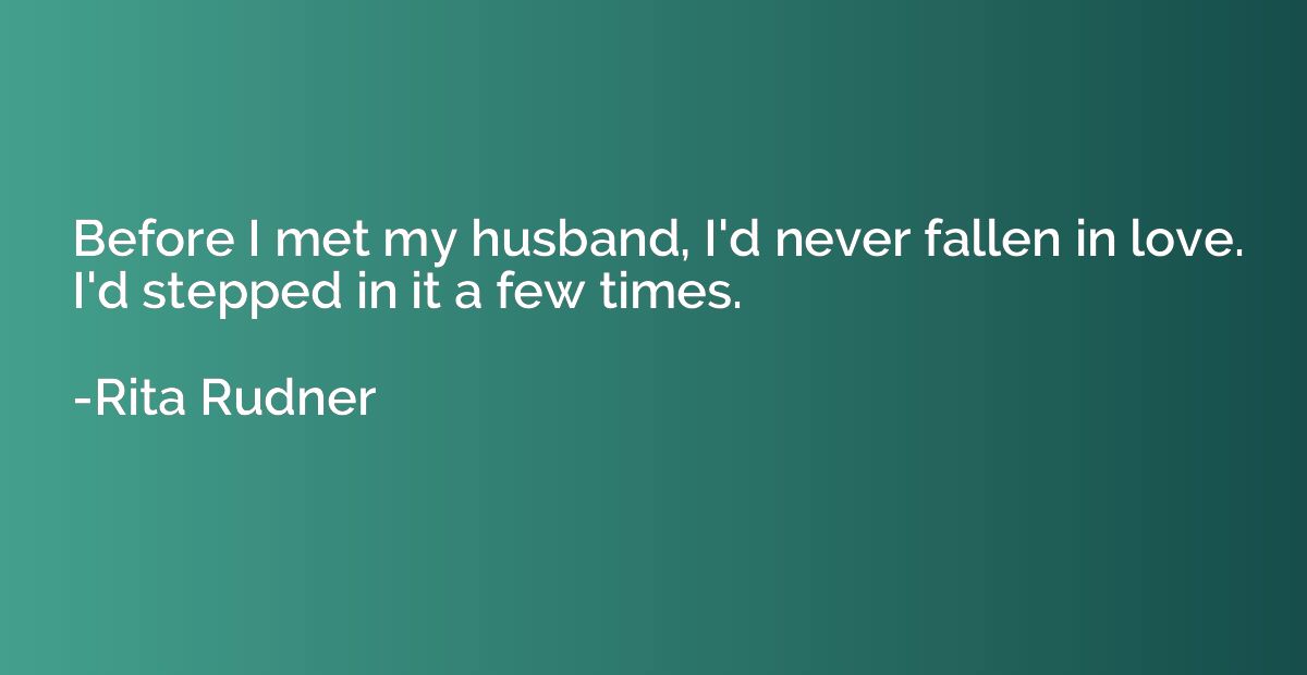 Before I met my husband, I'd never fallen in love. I'd stepp