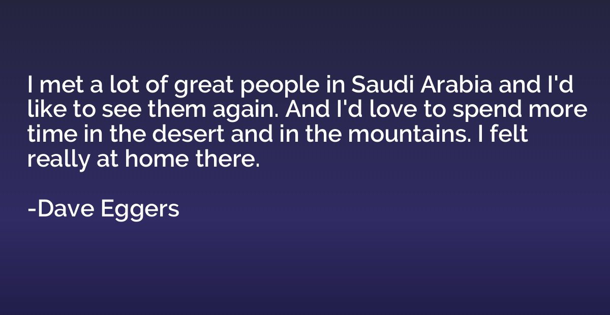 I met a lot of great people in Saudi Arabia and I'd like to 