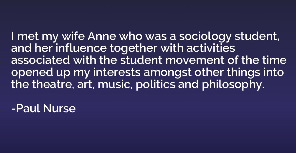 I met my wife Anne who was a sociology student, and her infl